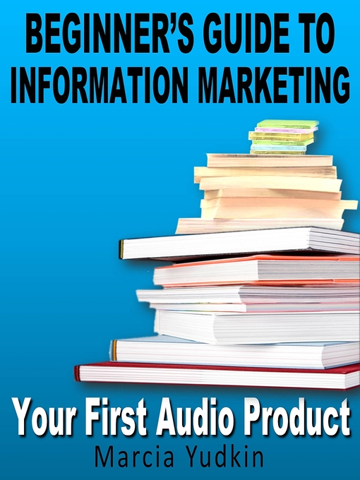 Title details for Beginner's Guide to Information Marketing - Your First Audio Product by Marcia Yudkin - Available